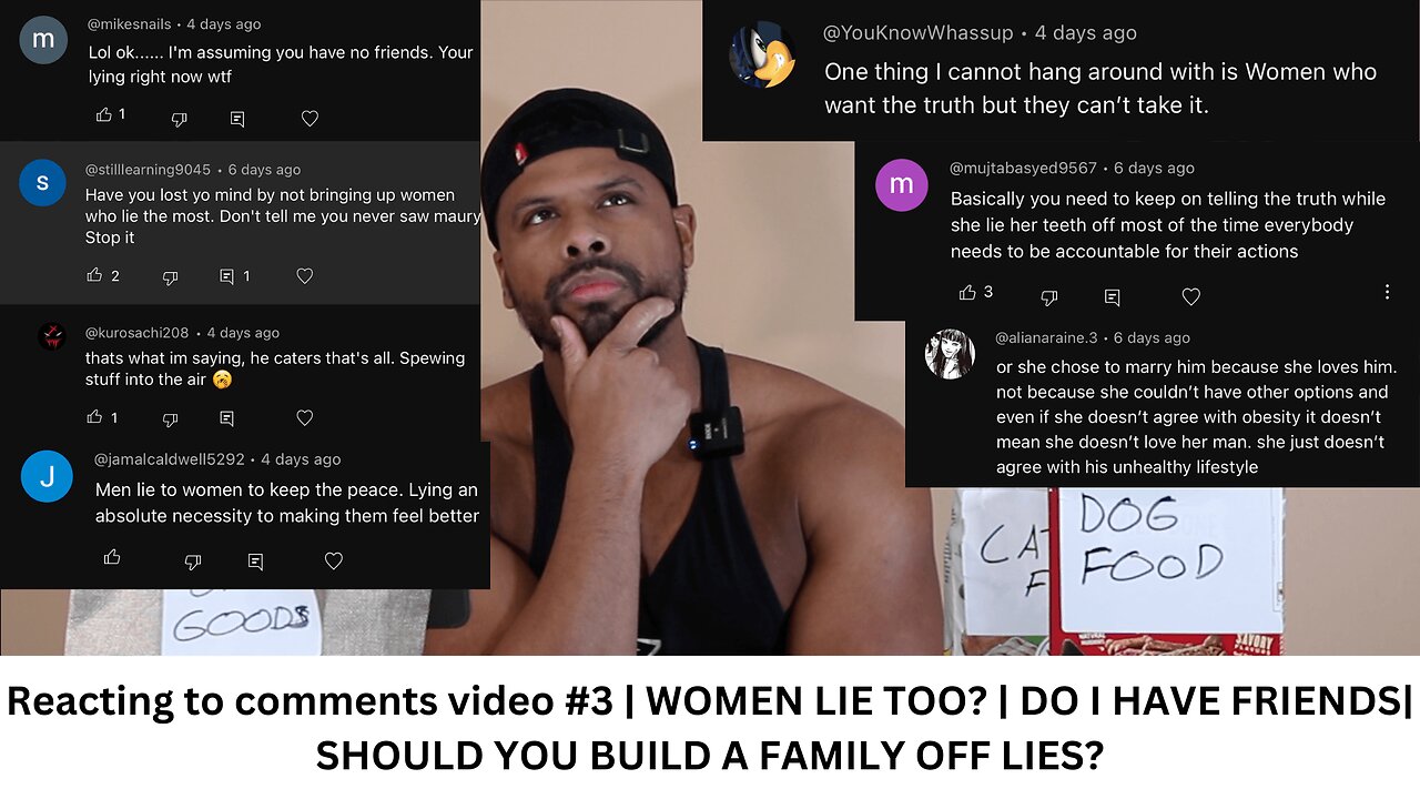 Reacting to comments video #3 WOMEN LIE TOO? DO I HAVE FRIENDS| SHOULD YOU BUILD A FAMILY OFF LIES?