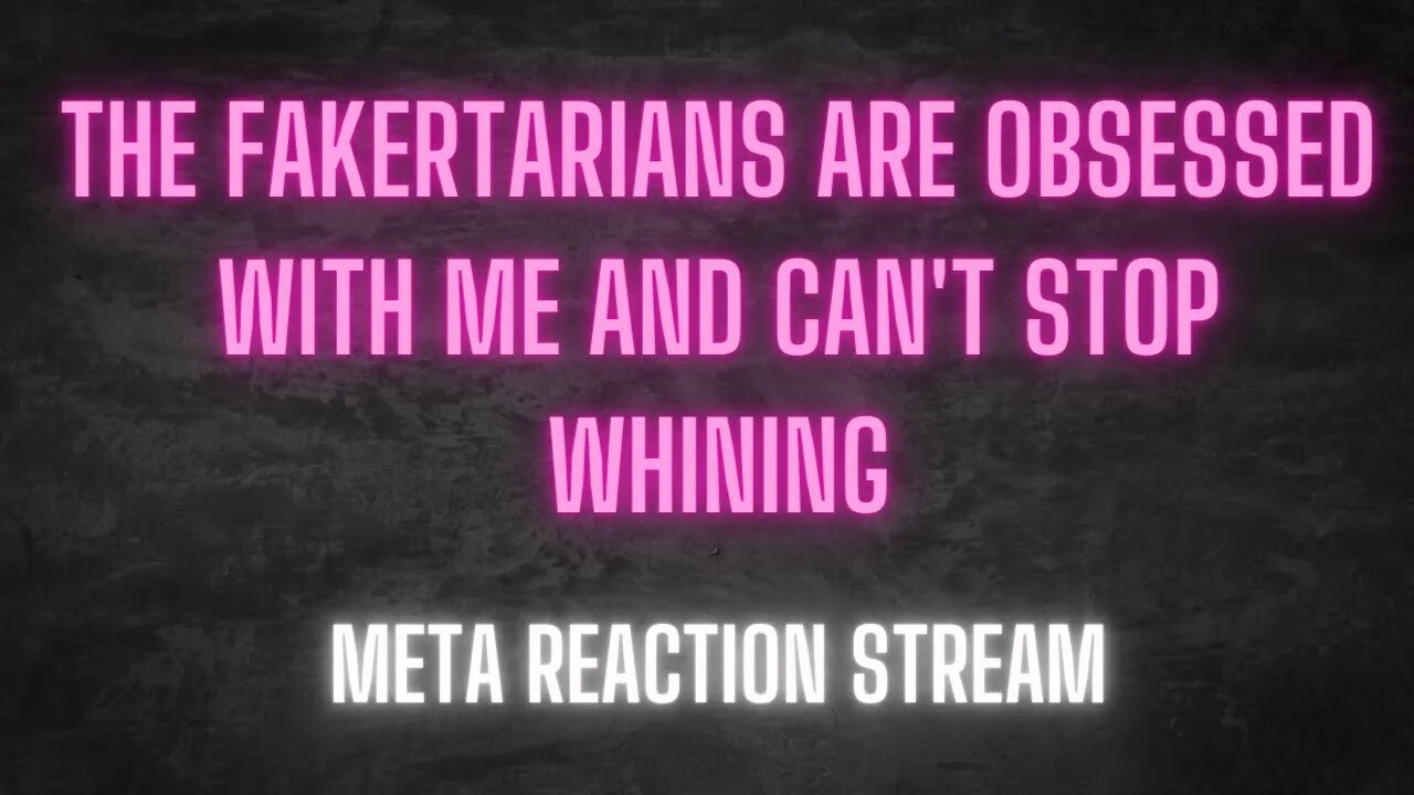 The Fakertarians are obsessed with me and can't stop whining about it, a meta reaction stream