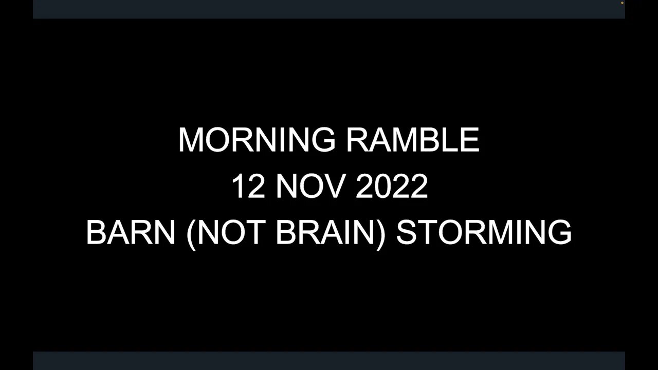 Morning Ramble - 20221112 - Barn (Not Brain) Storming