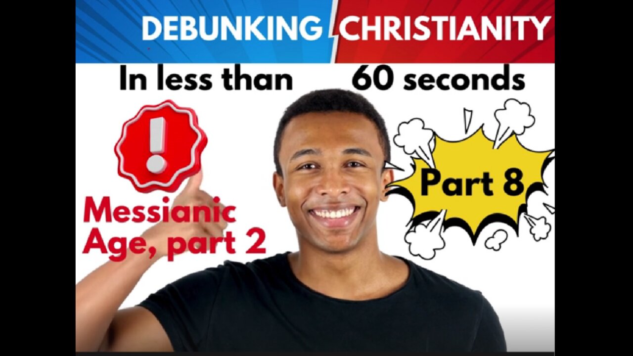 Part 8. Messianic Age part 2. Debunking christianity in under 60 seconds.mp4