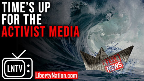 Time's Up for the Activist Media – LNTV – WATCH NOW!