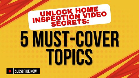 Unlock Home Inspection Video Secrets: 5 Must-Cover Topics