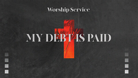 My Debt is Paid - Worship Service - 7/30/23