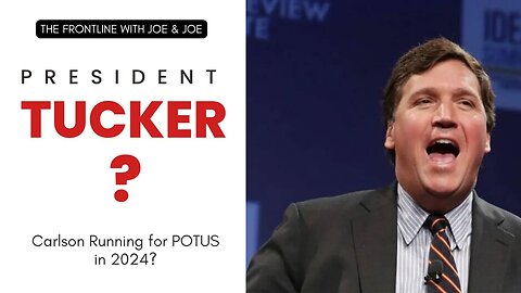 TUCKER CARLSON FOR PRESIDENT!! | The FRONTLINE with Joe & Joe
