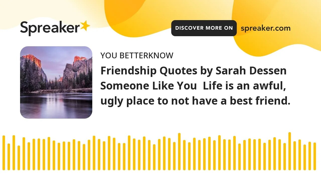 Friendship Quotes by Sarah Dessen Someone Like You Life is an awful, ugly place to not have a best