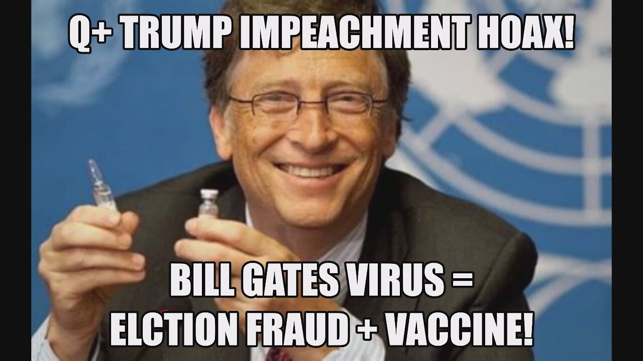 Q+ TRUMP IMPEACHMENT HOAX! BILL GATES EUGENICS! VIRUS = ELCTION FRAUD + VACCINE BLANITIFA MOBS RIOTS