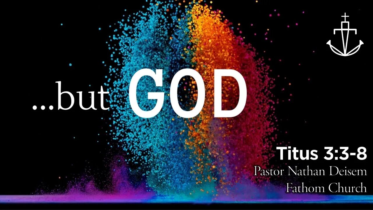 "WE WERE ONCE ... BUT GOD!" - Titus 3:3-8 - Pastor Nathan Deisem - FATHOM CHURCH