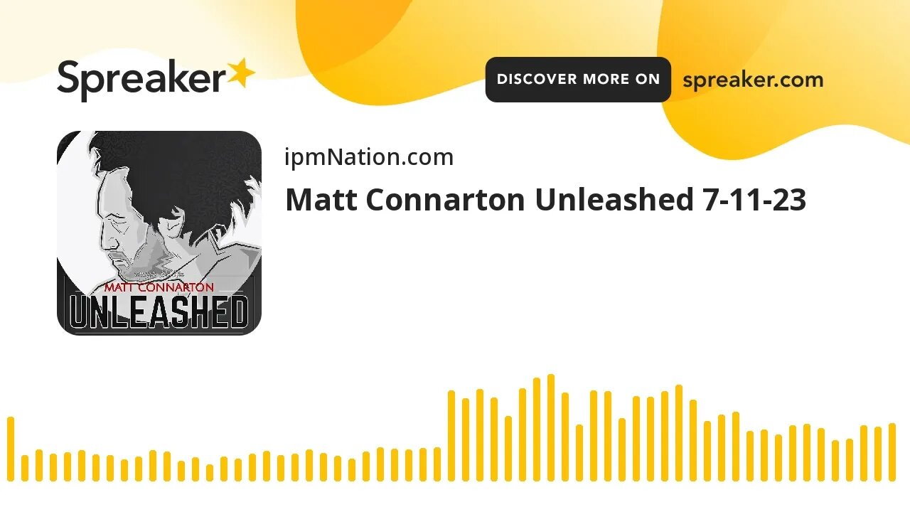 Matt Connarton Unleashed 7-11-23