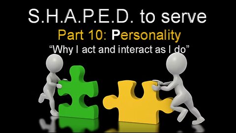 SHAPED To Serve (Part 10) Personality-Why I Act & Interact the way I do-8/27/2023- Pr. Dan Fisher