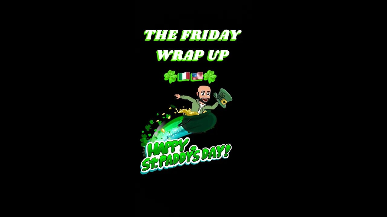 The Friday Wrap Up 3 17 23 St Paddy's 2023