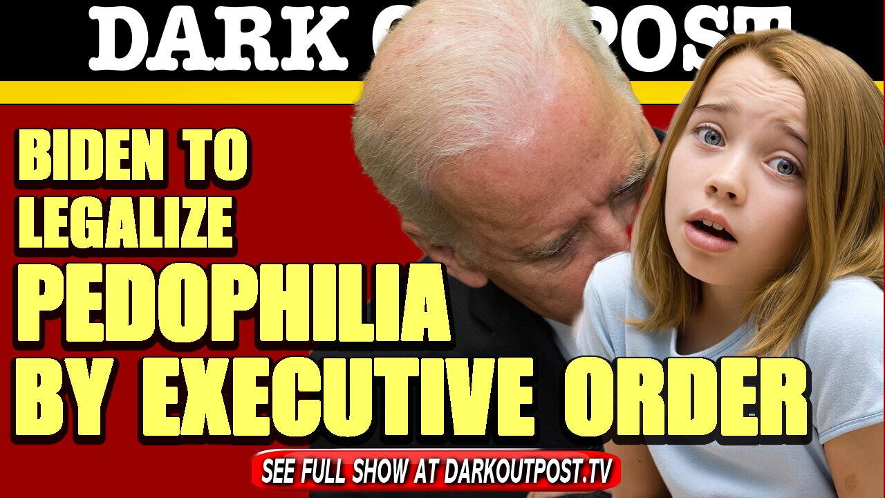 Dark Outpost 02-23-2021 Biden To Legalize Pedophilia By Executive Order