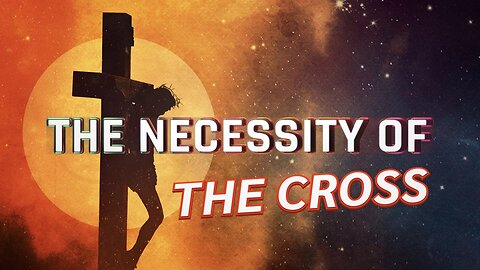 The Necessity of the Cross