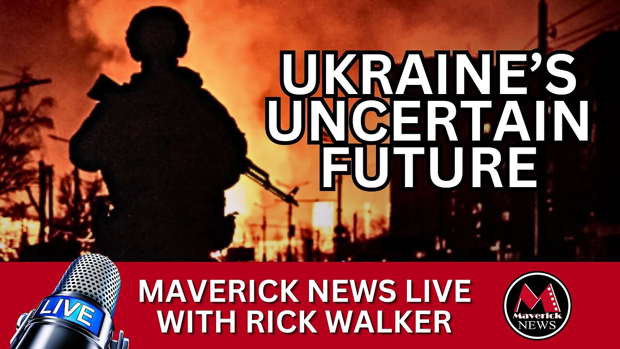 Ukraine's Uncertain Future | SPECIAL BROADCAST: Maverick News Top Stories with Rick Walker