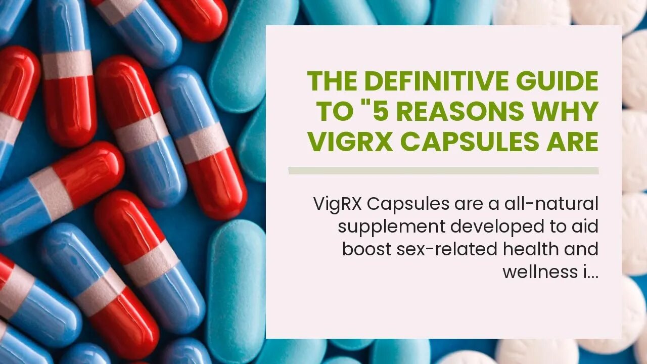 The Definitive Guide to "5 Reasons Why Vigrx Capsules are the Best Male Enhancement Supplement"...