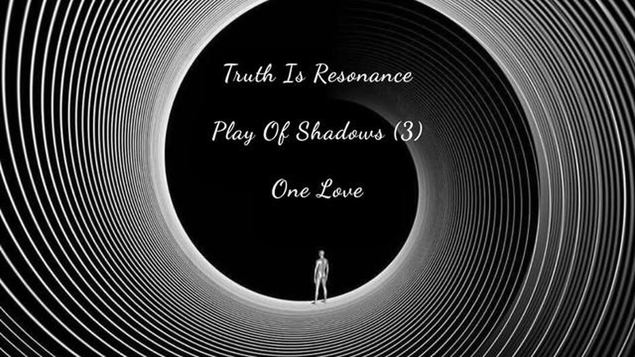 Truth Is Resonance | Play Of Shadows (3) | One Love