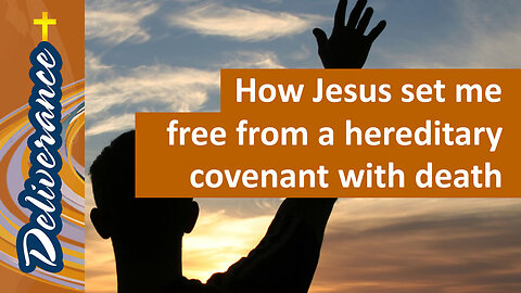 How Jesus set me free from a hereditary covenant with death