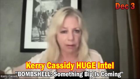 Kerry Cassidy HUGE Intel Dec 3: "BOMBSHELL: Something Big Is Coming"