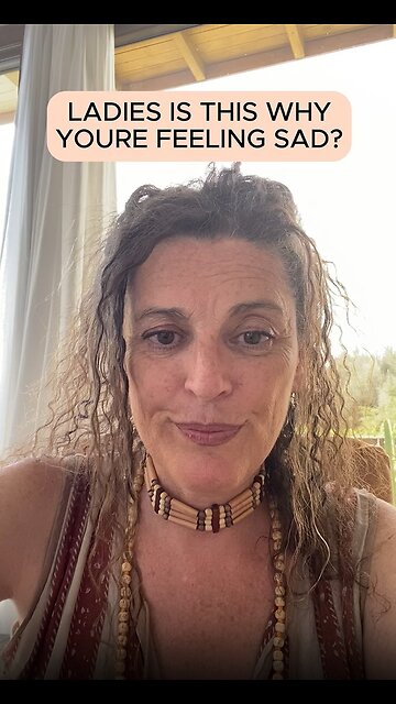 LADIES, IS THIS WHY YOU'RE FEELING SAD?