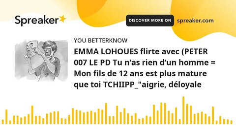 EMMA LOHOUES flirte avec (PETER 007 LE PD Tu n’as rien d’un homme = Mon fils de 12 ans est plus matu