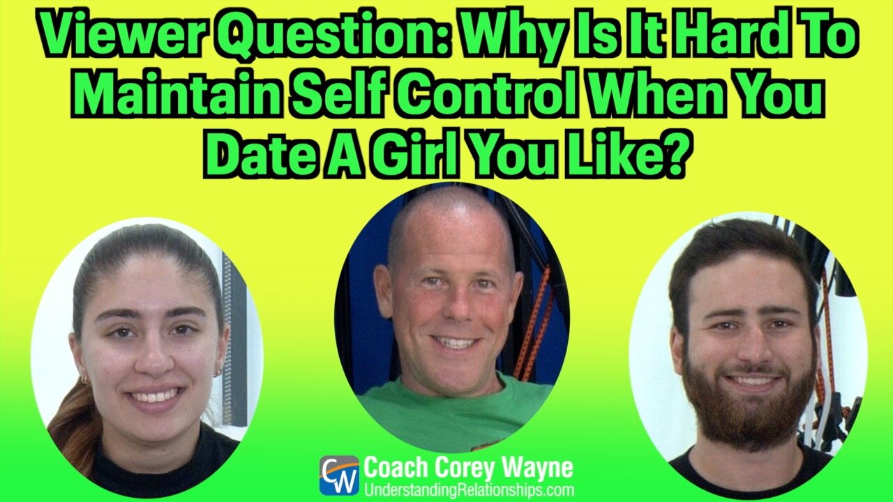 Why Is It Hard To Maintain Self Control When You Date A Girl You Like?