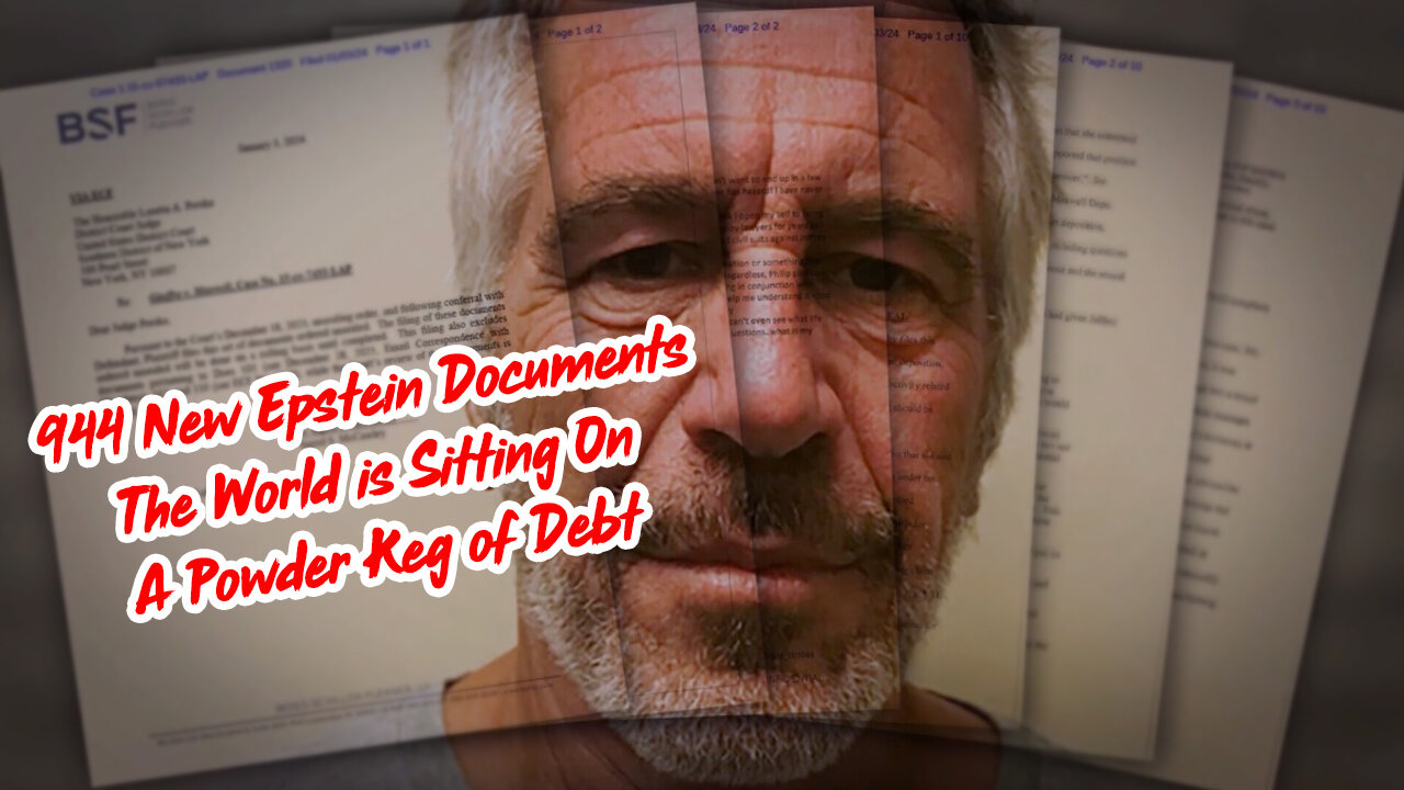 Breaking! 944 New Epstein Documents > The World is Sitting On A Powder Keg Of Debt