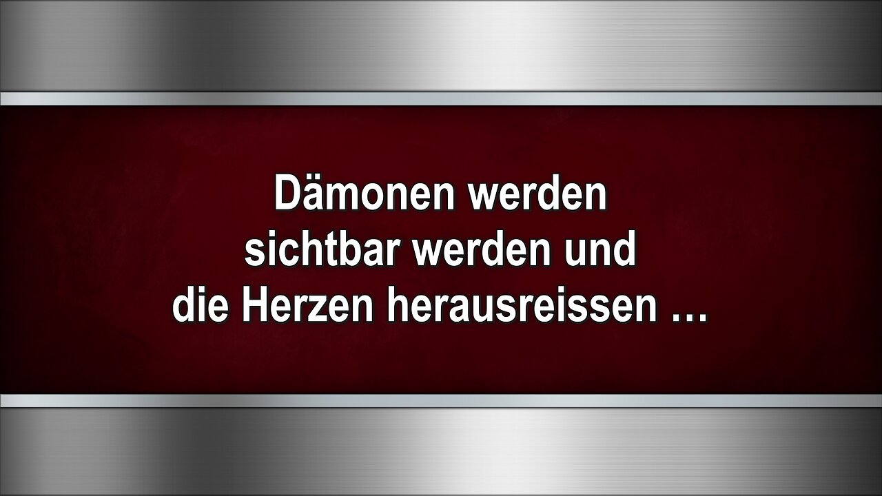 Dämonen werden sichtbar werden und die Herzen herausreissen …