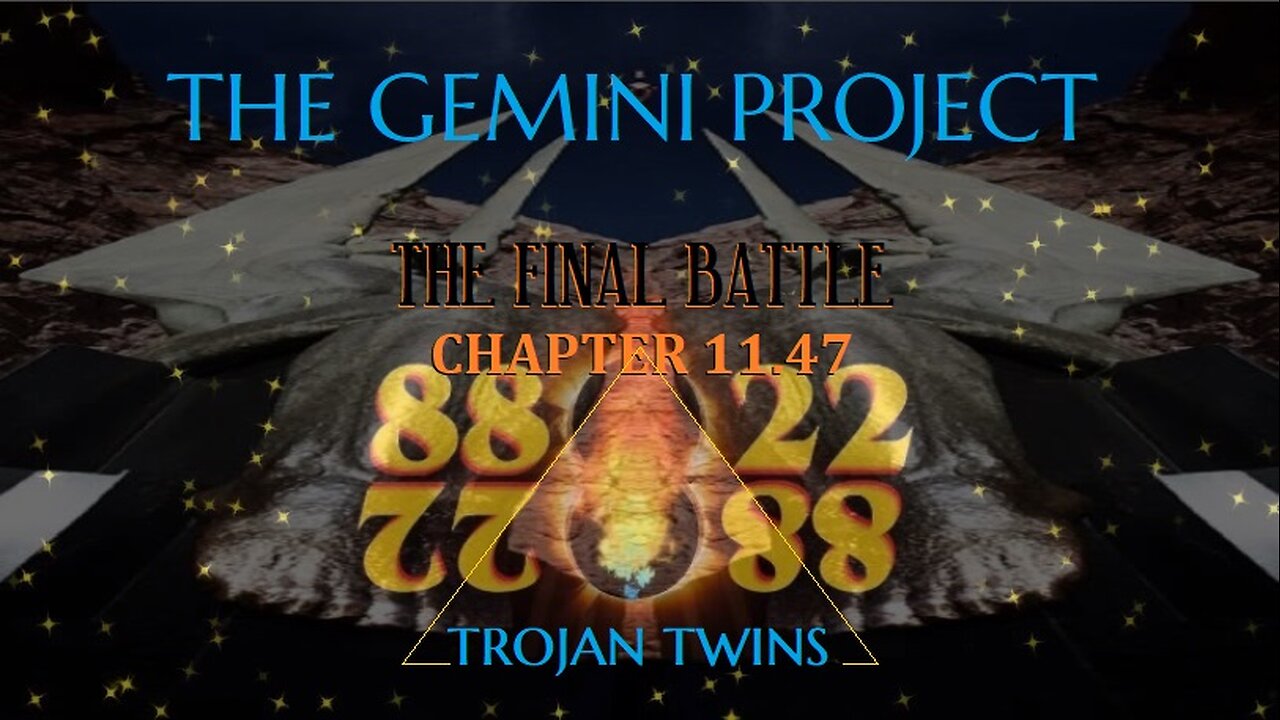 THE FINAL BATTLE- CHAPTER 11.47- THE GEMINI PROJECT: TROJAN TWINS HIDING IN THE BURNING BUSH AGENDA!