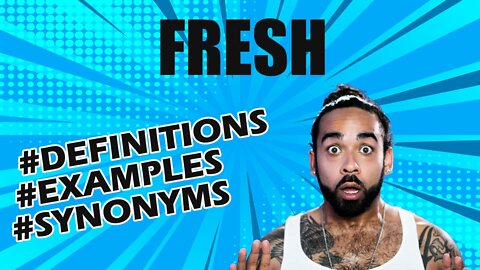 DEFINITION AND MEANING OF THE WORD "fresh"