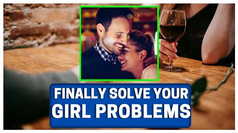 Solve Your GIRL Problems By Doing THIS