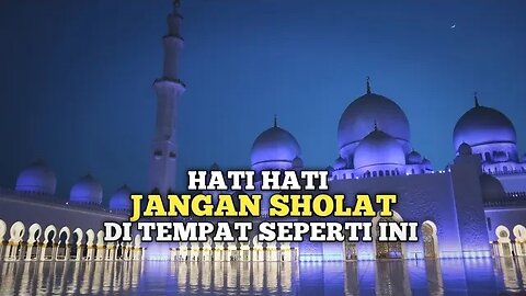 JANGAN SHOLAT DI TEMPAT SEPERTI INI