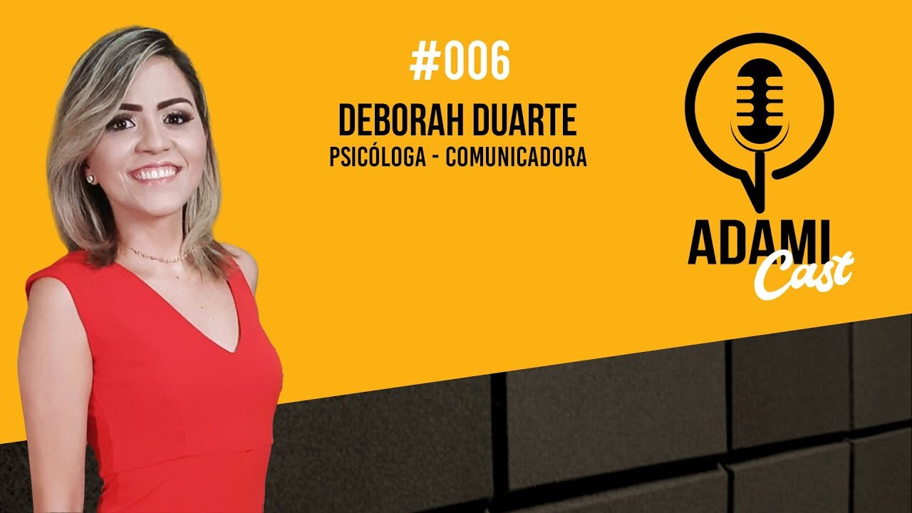 #006 - Deborah Duarte - Psicóloga e Comunicadora - AdamiCast