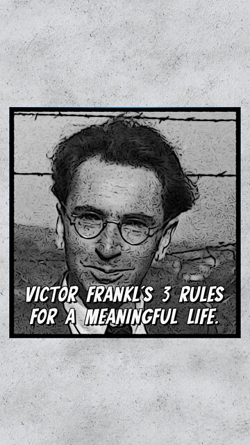 Victor Frankl's 3 Rules For A Meaningful Life