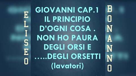 GIOVANNI 1: IL PRINCIPIO D'OGNI COSA. NON HO PAURA DEGLI ORSI....E DEGLI ORSETTI (LAVATORI)