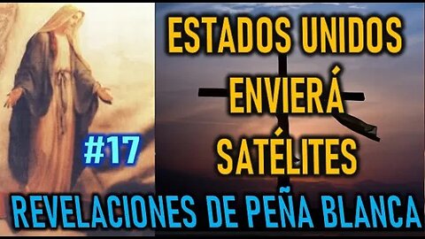 ESTADOS UNIDOS ENVIARÁ SATÉLITES - REVELACIONES DE LA VIRGEN MARÍA EN PEÑA BLANCA