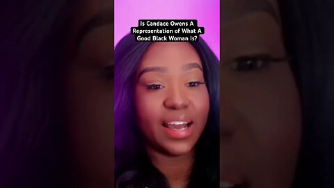 Is Candace Owens A Representation of What A Good Black Woman Is?