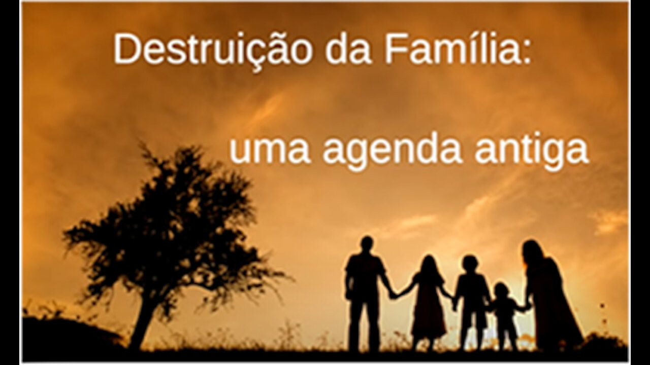 AULA GRATUITA - Destruição da Família. Uma agenda antiga.