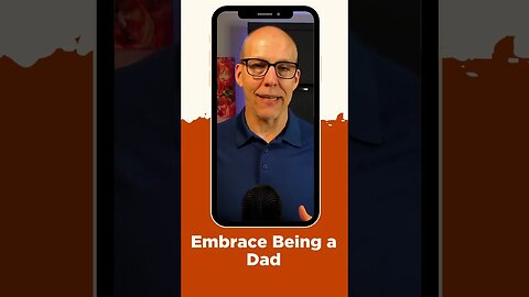 Embrace Being a Dad