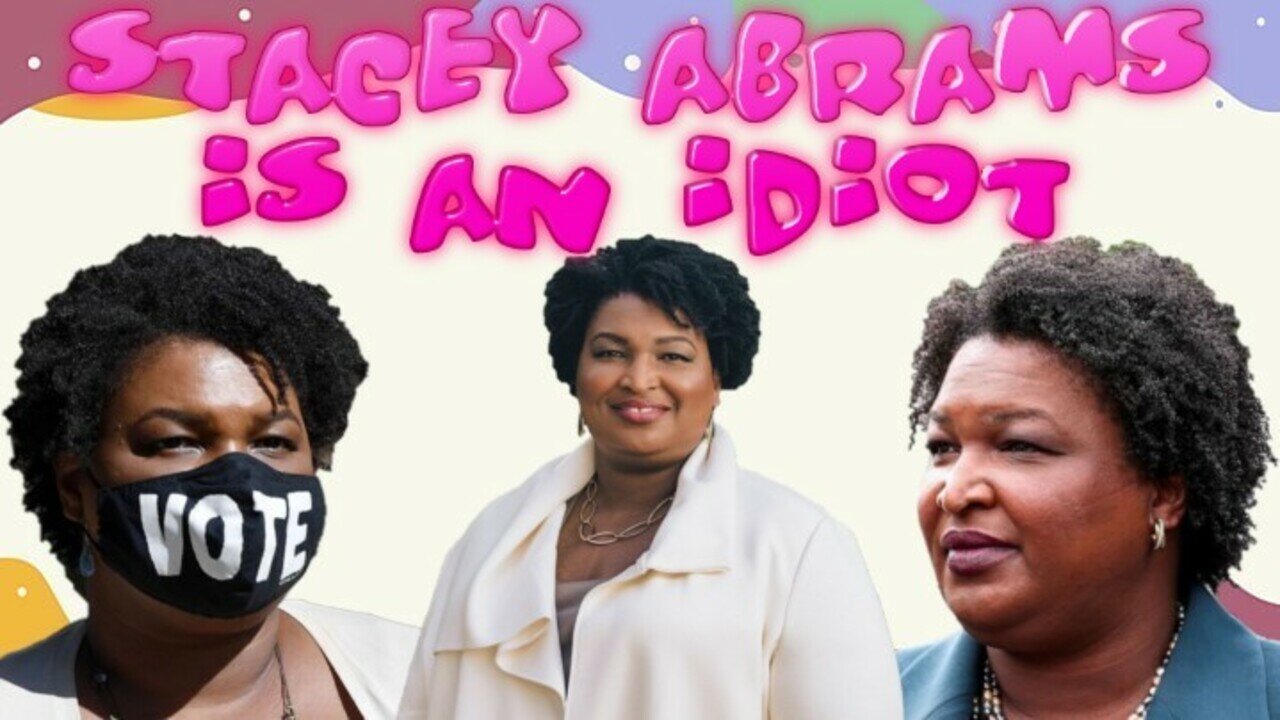 Stacey Abrams is an Idiot