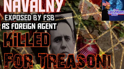 NAVALNY EXPOSED BY FSB AS FOREIGN AGENT KILLED FOR TREASON!