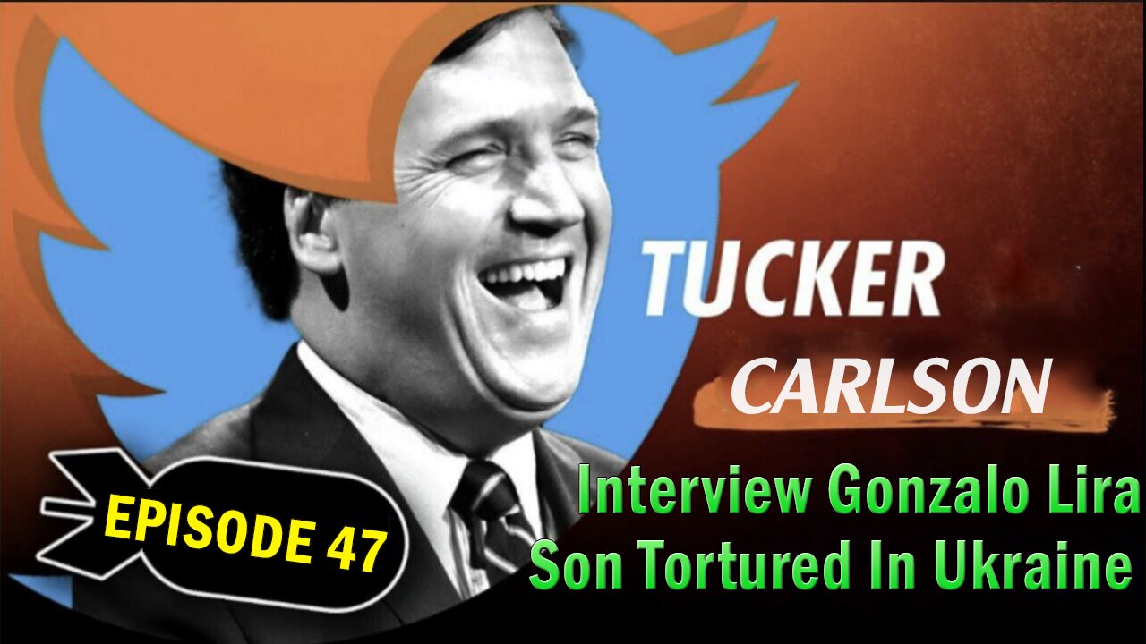 Tucker Carlson Huge Intel 12/9/23: "Interview Gonzalo Lira, Son Tortured In Ukraine" Ep. 47