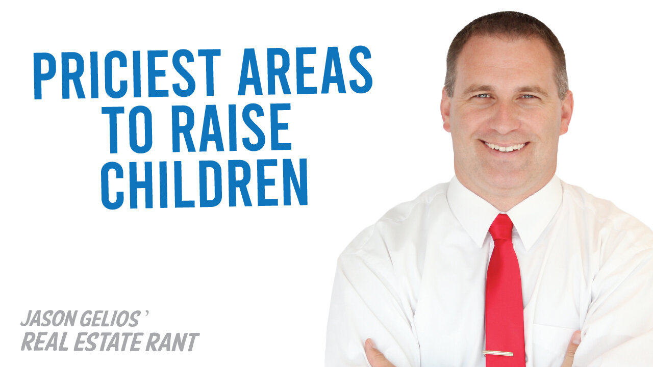 Top 5 Priciest Areas To Raise Children | Realtor Rant Jason Gelios