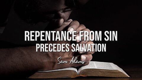 Sam Adams - Repentance From SIN PRECEDES Salvation