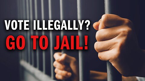 Those Who Vote Illegally Should Go To JAIL!