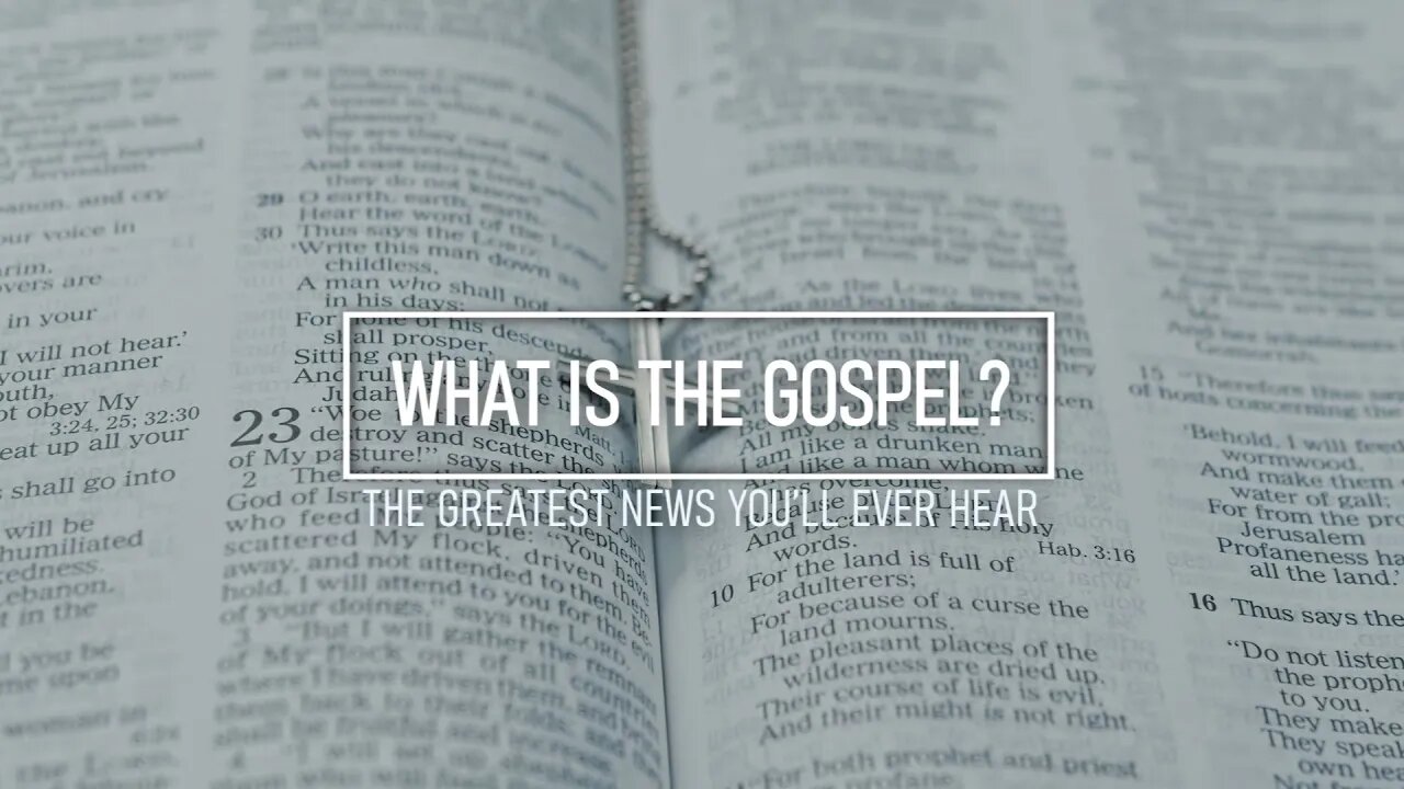 What Is The Gospel? - The Greatest News You Will Ever Hear