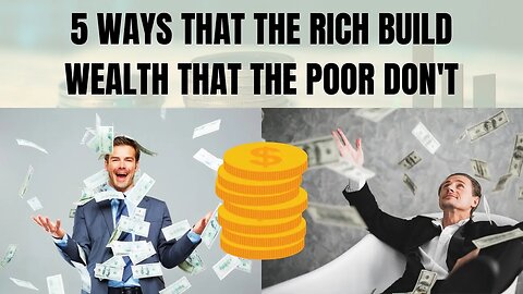 How To Make Money | 5 Ways The Rich Build Wealth That The Poor Don't