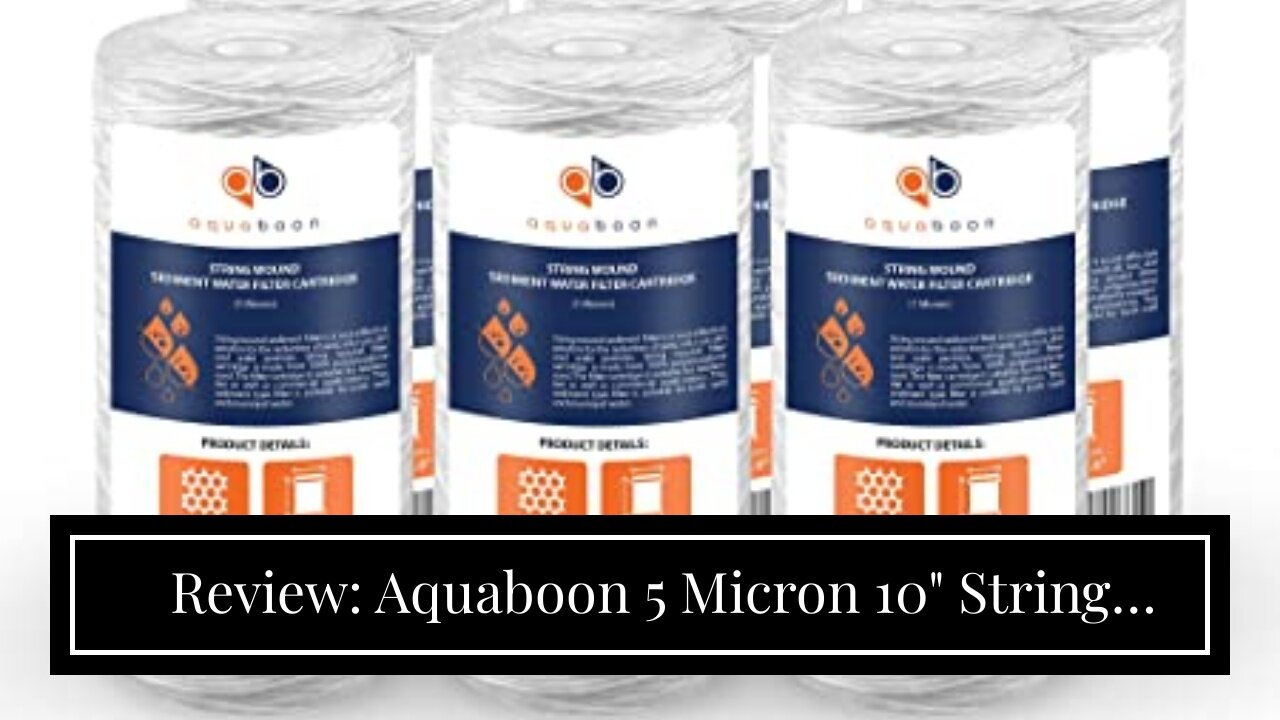 Review: Aquaboon 5 Micron 10" String Wound Sediment Water Filter Cartridge Whole House Sedime...