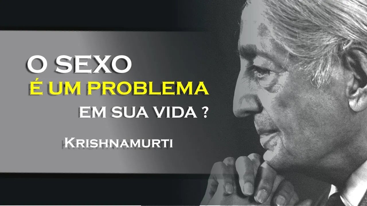 O SEXO É UM PROBLEMA EM SUA VIDA, KRISHNAMURTI DUBLADO 2023