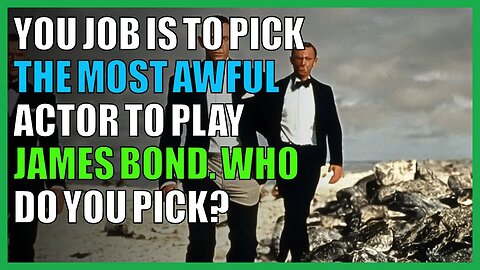 You job is to pick the most awful actor to play James Bond. Who do you pick?