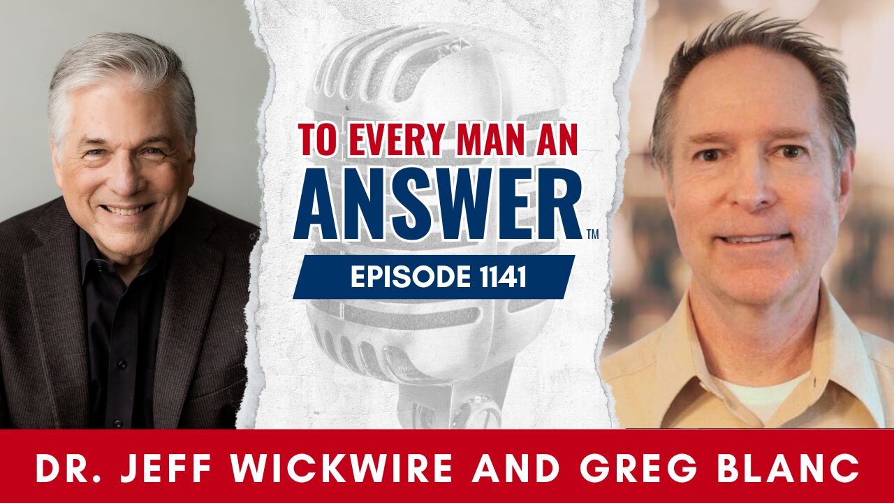 Episode 1141 - Dr. Jeff Wickwire and Pastor Greg Blanc on To Every Man An Answer