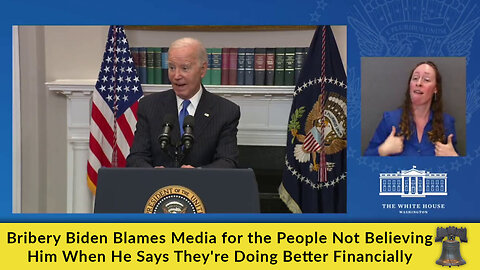 Biden Blames Media for the People Not Believing Him When He Says They're Doing Better Financially